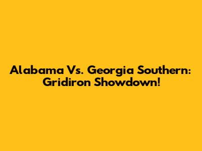 Alabama Vs. Georgia Southern: Gridiron Showdown!
