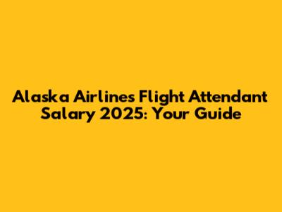 Alaska Airlines Flight Attendant Salary 2025: Your Guide