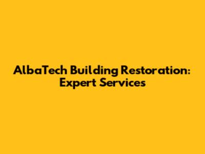 AlbaTech Building Restoration: Expert Services