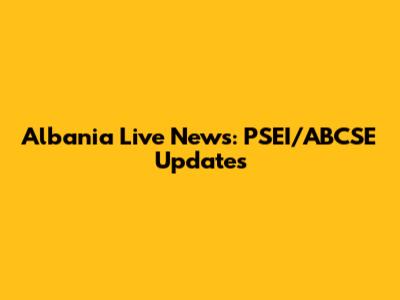 Albania Live News: PSEI/ABCSE Updates