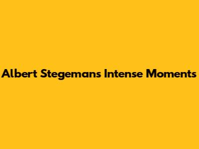 Albert Stegeman's Intense Moments
