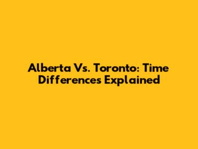 Alberta Vs. Toronto: Time Differences Explained