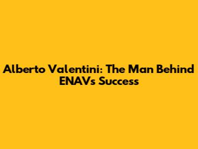 Alberto Valentini: The Man Behind ENAV's Success