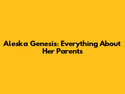 Aleska Genesis: Everything About Her Parents