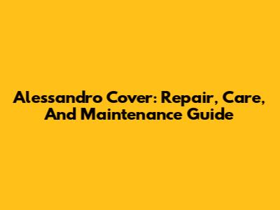 Alessandro Cover: Repair, Care, And Maintenance Guide