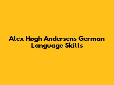 Alex Høgh Andersen's German Language Skills