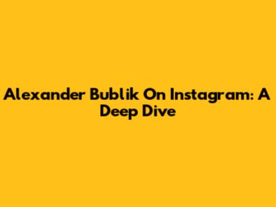 Alexander Bublik On Instagram: A Deep Dive