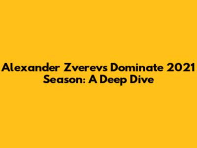Alexander Zverev's Dominate 2021 Season: A Deep Dive