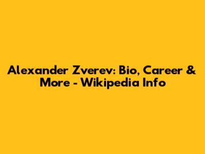 Alexander Zverev: Bio, Career & More - Wikipedia Info