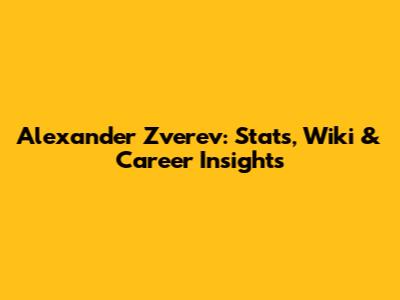 Alexander Zverev: Stats, Wiki & Career Insights