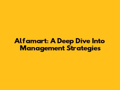 Alfamart: A Deep Dive Into Management Strategies