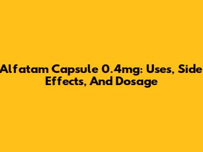 Alfatam Capsule 0.4mg: Uses, Side Effects, And Dosage