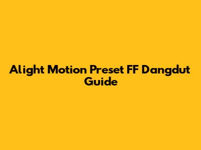 Alight Motion Preset FF Dangdut Guide