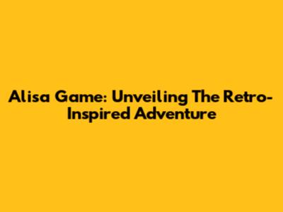 Alisa Game: Unveiling The Retro-Inspired Adventure