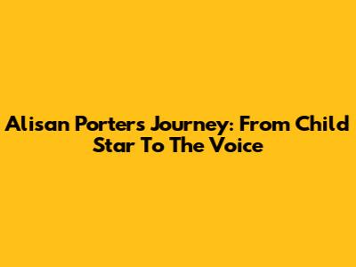 Alisan Porter's Journey: From Child Star To 'The Voice'