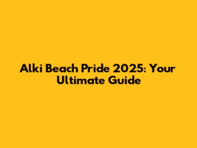 Alki Beach Pride 2025: Your Ultimate Guide