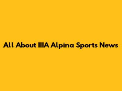 All About IIIA Alpina Sports News