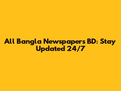 All Bangla Newspapers BD: Stay Updated 24/7