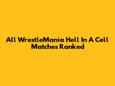 All WrestleMania Hell In A Cell Matches Ranked