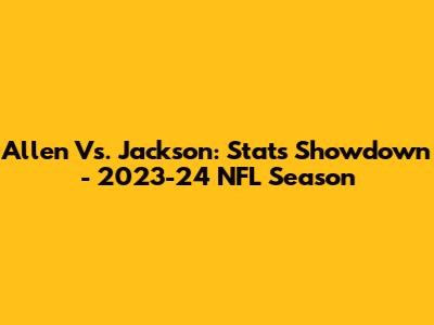 Allen Vs. Jackson: Stats Showdown - 2023-24 NFL Season