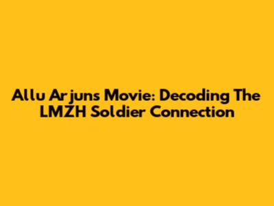 Allu Arjun's Movie: Decoding The LMZH Soldier Connection
