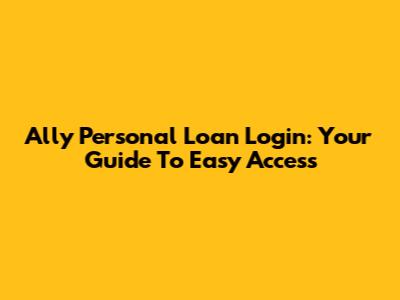Ally Personal Loan Login: Your Guide To Easy Access