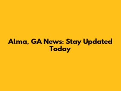Alma, GA News: Stay Updated Today