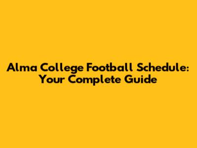 Alma College Football Schedule: Your Complete Guide