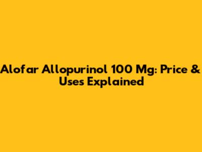 Alofar Allopurinol 100 Mg: Price & Uses Explained