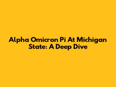 Alpha Omicron Pi At Michigan State: A Deep Dive