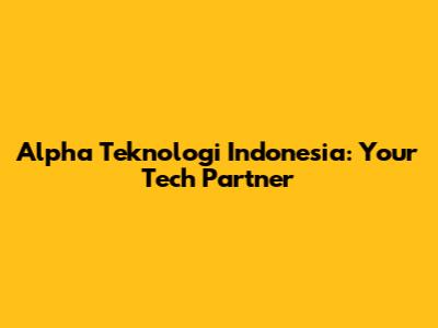 Alpha Teknologi Indonesia: Your Tech Partner