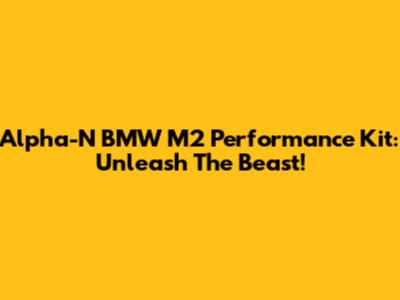 Alpha-N BMW M2 Performance Kit: Unleash The Beast!