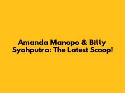 Amanda Manopo & Billy Syahputra: The Latest Scoop!