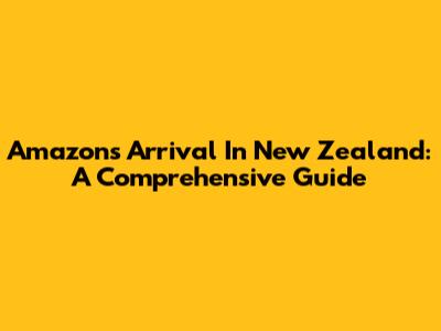 Amazon's Arrival In New Zealand: A Comprehensive Guide