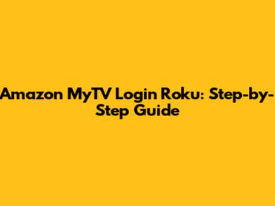 Amazon MyTV Login Roku: Step-by-Step Guide