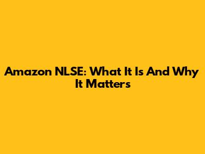 Amazon NLSE: What It Is And Why It Matters