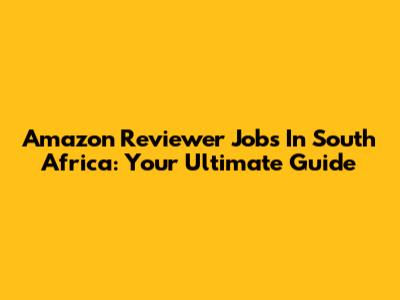 Amazon Reviewer Jobs In South Africa: Your Ultimate Guide