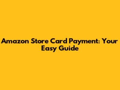 Amazon Store Card Payment: Your Easy Guide