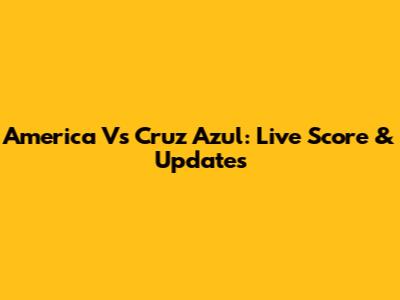 America Vs Cruz Azul: Live Score & Updates