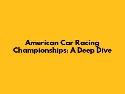 American Car Racing Championships: A Deep Dive