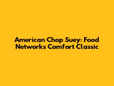 American Chop Suey: Food Network's Comfort Classic
