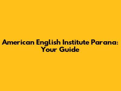 American English Institute Parana: Your Guide