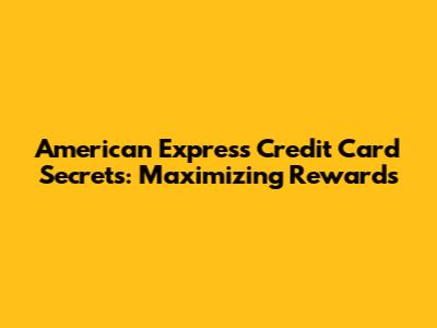 American Express Credit Card Secrets: Maximizing Rewards