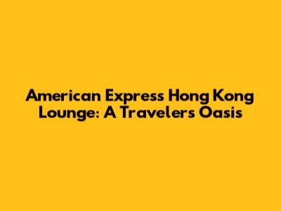 American Express Hong Kong Lounge: A Traveler's Oasis