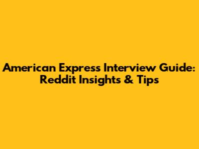 American Express Interview Guide: Reddit Insights & Tips