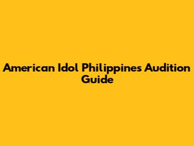 American Idol Philippines Audition Guide