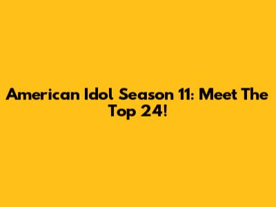 American Idol Season 11: Meet The Top 24!