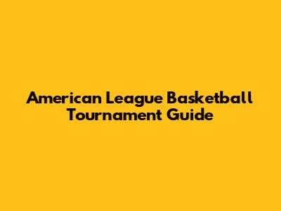 American League Basketball Tournament Guide