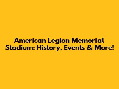 American Legion Memorial Stadium: History, Events & More!
