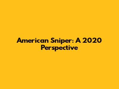 American Sniper: A 2020 Perspective
